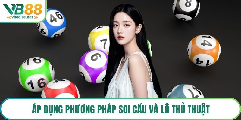 Áp dụng phương pháp soi cầu và lô thủ thuật