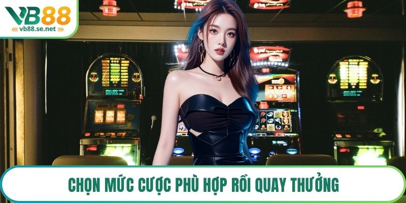Chọn mức cược phù hợp rồi quay thưởng