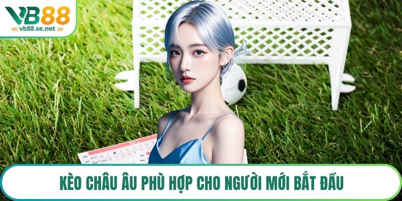 Kèo châu Âu phù hợp cho người mới bắt đầu