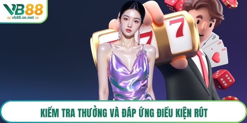 Kiểm tra thưởng và đáp ứng điều kiện rút