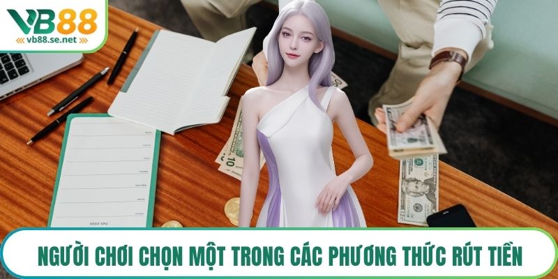 Người chơi chọn một trong các phương thức rút tiền