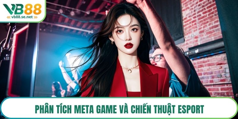 Phân tích meta game và chiến thuật Esport