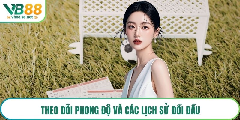 Theo dõi phong độ và các lịch sử đối đầu