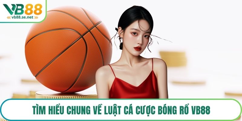 Tìm hiểu chung về luật cá cược bóng rổ VB88