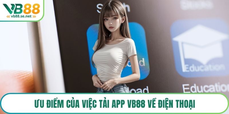 Ưu điểm của việc tải app VB88 về điện thoại