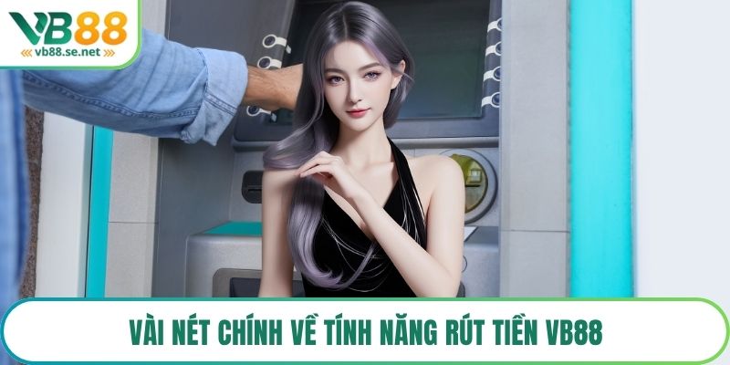 Vài nét chính về tính năng rút tiền VB88